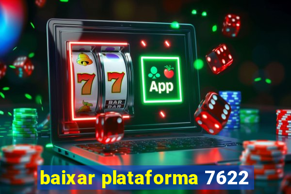 baixar plataforma 7622